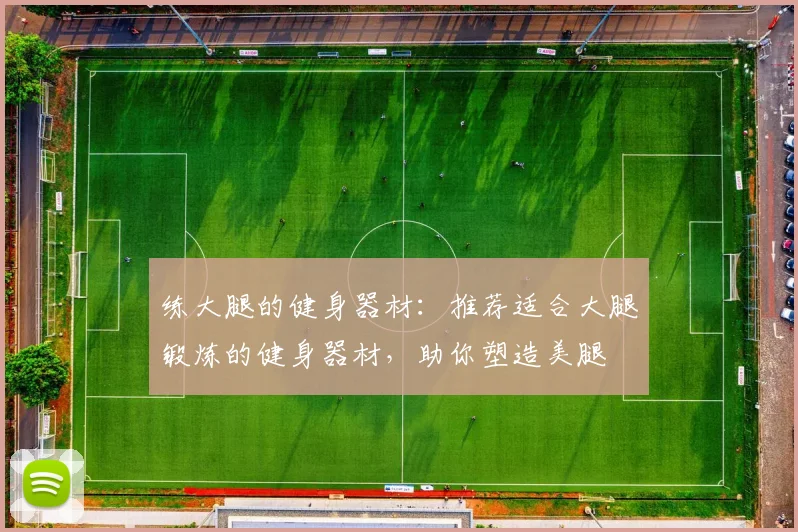 练大腿的健身器材：推荐适合大腿锻炼的健身器材，助你塑造美腿