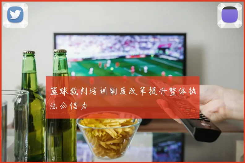 篮球裁判培训制度改革提升整体执法公信力