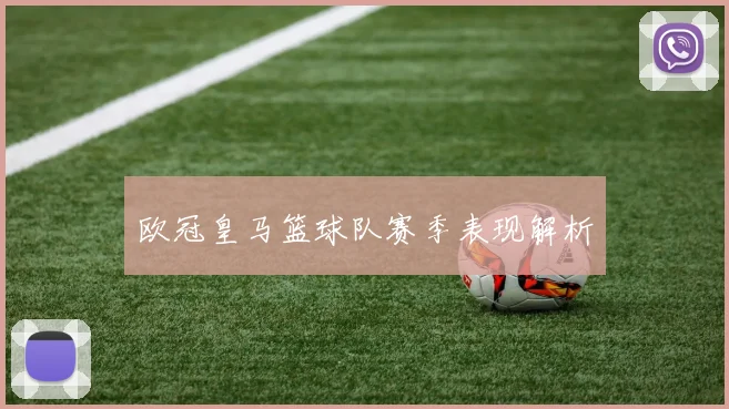 欧冠皇马篮球队赛季表现解析